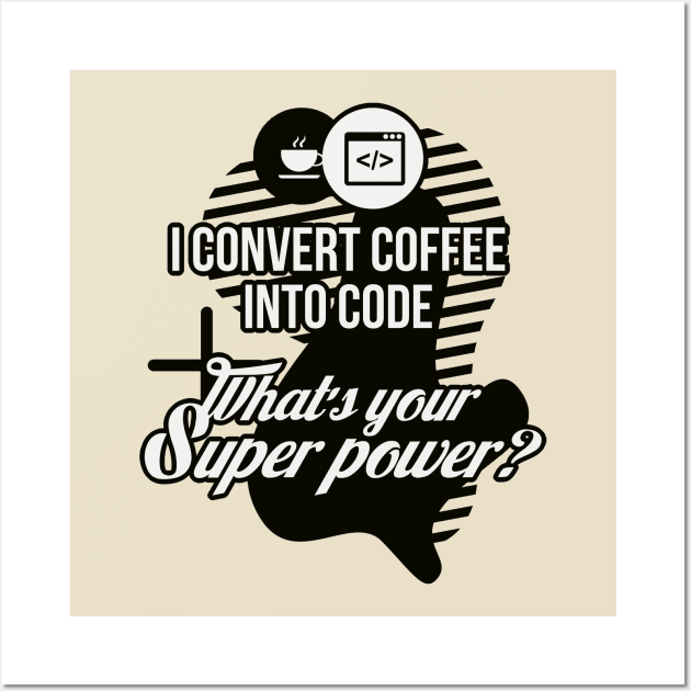 I convert coffee into code. What's your super power! Wall Art by guicsilva@gmail.com